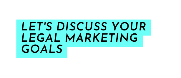 Let s Discuss Your Legal Marketing Goals